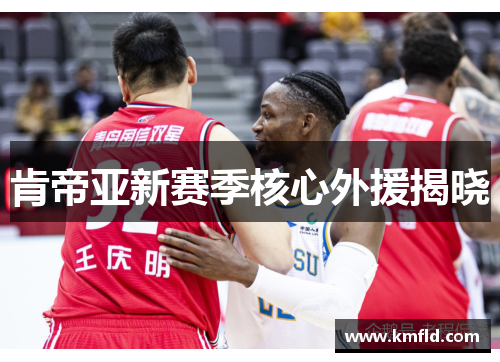 肯帝亚新赛季核心外援揭晓